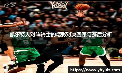 凯尔特人对阵骑士的精彩对决回顾与赛后分析
