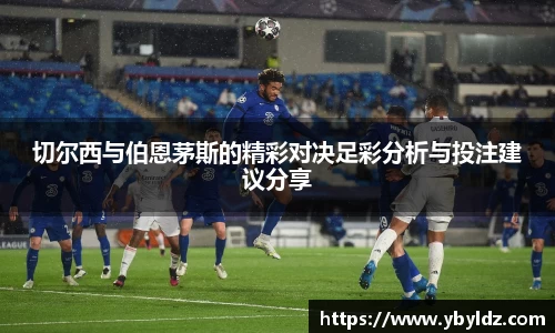 切尔西与伯恩茅斯的精彩对决足彩分析与投注建议分享